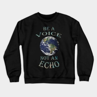 World Speak Messages, Planet Earth Preservation Message BE A VOICE NOT AN ECHO Shirt & Gifts Crewneck Sweatshirt